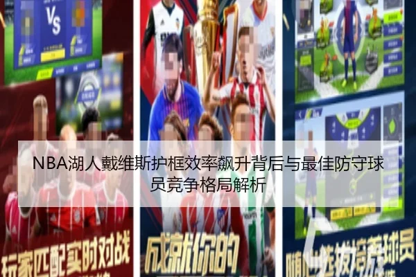 NBA湖人戴维斯护框效率飙升背后与最佳防守球员竞争格局解析