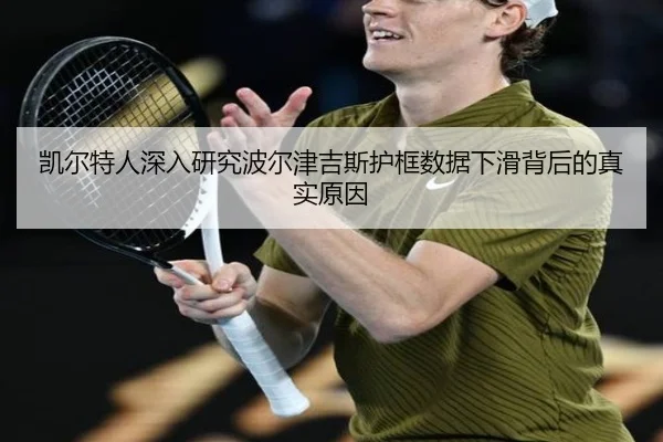 凯尔特人深入研究波尔津吉斯护框数据下滑背后的真实原因